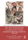 Art and Modernism in Socialist China : Unexplored International Encounters 1949-1979 - eBook