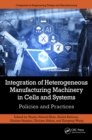 Integration of Heterogeneous Manufacturing Machinery in Cells and Systems : Policies and Practices - eBook