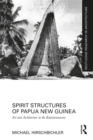 Spirit Structures of Papua New Guinea : Art and Architecture in the Kaiaimunucene - eBook