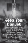 Keep Your Day Job : Leverage Your Side Hustle To Grow Your Corporate Career, Regardless Of What HR Says You Can Do - eBook