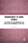Dramaturgy to Make Visible : The Legacies of New Dramaturgy for Politics and Performance in Our Times - eBook