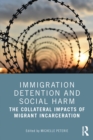 Immigration Detention and Social Harm : The Collateral Impacts of Migrant Incarceration - eBook