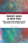 Property Rights in Outer Space : Mining, Techno-Utopian Imaginaries, and the Privatisation of the Off-World Frontier - eBook