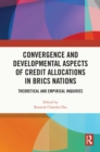 Convergence and Developmental Aspects of Credit Allocations in BRICS Nations : Theoretical and Empirical Inquiries - eBook