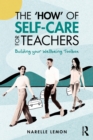 The 'How' of Self-Care for Teachers : Building your Wellbeing Toolbox - eBook