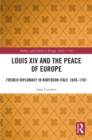 Louis XIV and the Peace of Europe : French Diplomacy in Northern Italy, 1659 - 1701 - eBook