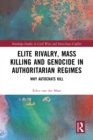 Elite Rivalry, Mass Killing and Genocide in Authoritarian Regimes : Why Autocrats Kill - eBook