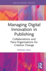 Managing Digital Innovation in Publishing : Collaborations and Para-Organisations for Creative Change - eBook