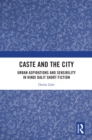 Caste and the City : Urban Aspirations and Sensibility in Hindi Dalit Short Fiction - eBook