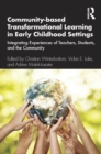 Community-based Transformational Learning in Early Childhood Settings : Integrating Experiences of Teachers, Students, and the Community - eBook