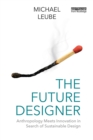 The Future Designer : Anthropology Meets Innovation in Search of Sustainable Design - eBook