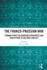 The Franco-Prussian War : Turning-Points in European Experiences and Perceptions of Military Conflict - eBook
