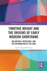 Timothie Bright and the Origins of Early Modern Shorthand : Melancholy, Medicines, and the Information of the Soul - eBook