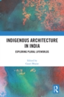 Indigenous Architecture in India : Exploring Plural Lifeworlds - eBook