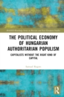 The Political Economy of Hungarian Authoritarian Populism : Capitalists without the Right Kind of Capital - eBook