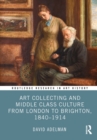 Art Collecting and Middle Class Culture from London to Brighton, 1840-1914 - eBook