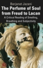 The Perfume of Soul from Freud to Lacan : A Critical Reading of Smelling, Breathing and Subjectivity - eBook