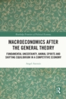 Macroeconomics After the General Theory : Fundamental Uncertainty, Animal Spirits and Shifting Equilibrium in a Competitive Economy - eBook