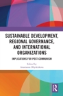 Sustainable Development, Regional Governance, and International Organizations : Implications for Post-Communism - eBook