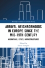 Arrival Neighborhoods in Europe since the mid-19th Century : Migrations, Cities, Infrastructures - eBook