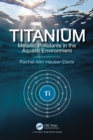 Titanium : Metallic Pollutants in the Aquatic Environment - eBook