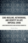 Sino-Muslims, Networking, and Identity in Late Imperial China : Longstanding Natives and Dispersed Minorities - eBook