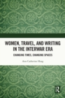 Women, Travel, and Writing in the Interwar Era : Changing Times, Changing Spaces - eBook