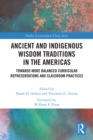 Ancient and Indigenous Wisdom Traditions in the Americas : Towards More Balanced and Inclusive Curricular Representations and Classroom Practices - eBook