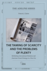 The Taming of Scarcity and the Problems of Plenty : Rethinking International Relations and American Grand Strategy in a New Era - eBook