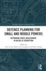 Defence Planning for Small and Middle Powers : Rethinking Force Development in an Age of Disruption - eBook