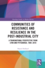 Communities of Resistance and Resilience in the Post-Industrial City : A Transnational Perspective from Lyon and Pittsburgh, 1980-2010 - eBook