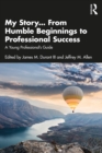 My Story... From Humble Beginnings to Professional Success : A Young Professional's Guide - eBook