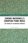 Edward MacDowell's European Piano Music : The Forging of an American Composer - eBook