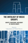 The Ontology of Music Groups : Identity, Persistence, and Agency of Creative Groups - eBook