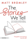 The Stories We Tell : How to Use Story and Storytelling to Improve Teaching and School Leadership - eBook