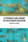 Lifeworlds and Change in Palestinian Education : Liberating Learning - eBook