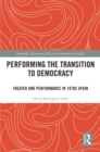 Performing the Transition to Democracy : Theater and Performance in 1970s Spain - eBook