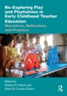 Re-Exploring Play and Playfulness in Early Childhood Teacher Education : Narratives, Reflections, and Practices - eBook