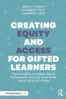 Creating Equity and Access for Gifted Learners : Implementing A Problem-Based Professional Learning Experience Using the ExCEL Model - eBook