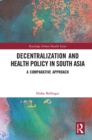 Decentralization and Health Policy in South Asia : A Comparative Approach - eBook