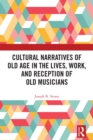 Cultural Narratives of Old Age in the Lives, Work, and Reception of Old Musicians - eBook