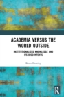 Academia versus the World Outside : Institutionalized Knowledge and Its Discontents - eBook