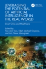 Leveraging the Potential of Artificial Intelligence in the Real World : Smart Cities and Healthcare - eBook