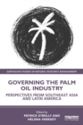 Governing the Palm Oil Industry : Perspectives from Southeast Asia and Latin America - eBook