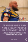 Transgender and Non-Binary People in Everyday Sport : A Trans Feminist Approach to Improving Inclusion - eBook