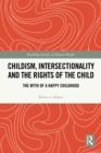 Childism, Intersectionality and the Rights of the Child : The Myth of a Happy Childhood - eBook