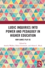 Ludic Inquiries Into Power and Pedagogy in Higher Education : How Games Play Us - eBook