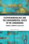 Ecophenomenology and the Environmental Crisis in the Sundarbans : Towards a Community-Based Ethic - eBook