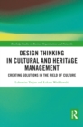 Design Thinking in Cultural and Heritage Management : Creating Solutions in the Field of Culture - eBook