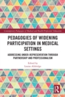 Pedagogies of Widening Participation in Medical Settings : Addressing Under-representation through Partnership and Professionalism - eBook